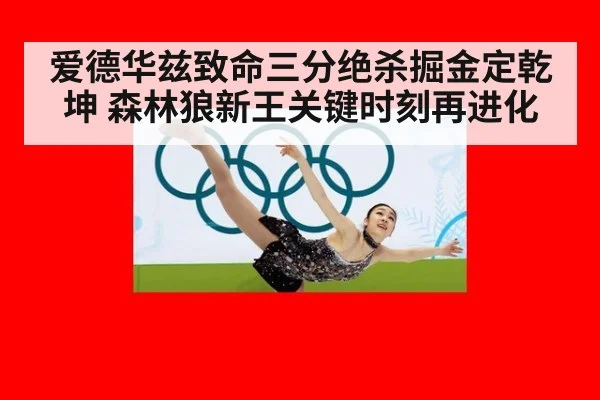 爱德华兹致命三分绝杀掘金定乾坤 森林狼新王关键时刻再进化